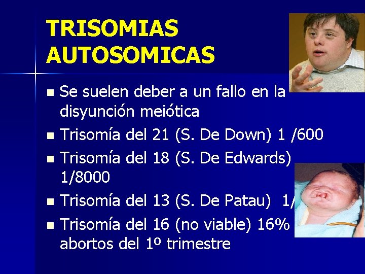 TRISOMIAS AUTOSOMICAS Se suelen deber a un fallo en la disyunción meiótica n Trisomía