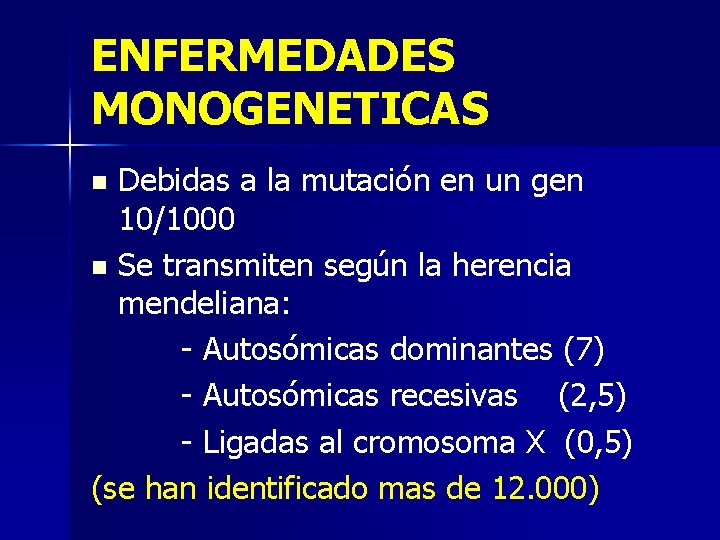 ENFERMEDADES MONOGENETICAS Debidas a la mutación en un gen 10/1000 n Se transmiten según