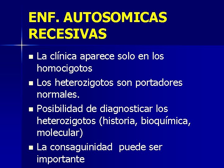 ENF. AUTOSOMICAS RECESIVAS La clínica aparece solo en los homocigotos n Los heterozigotos son