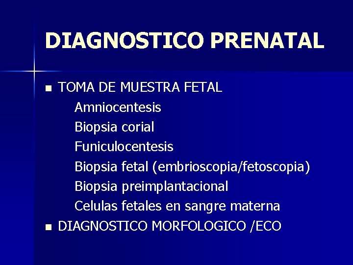 DIAGNOSTICO PRENATAL n n TOMA DE MUESTRA FETAL Amniocentesis Biopsia corial Funiculocentesis Biopsia fetal