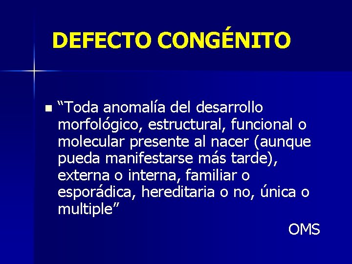 DEFECTO CONGÉNITO n “Toda anomalía del desarrollo morfológico, estructural, funcional o molecular presente al