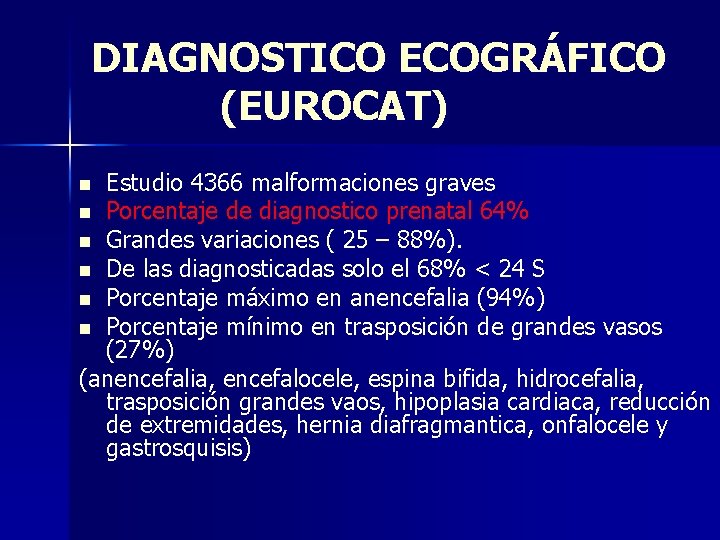 DIAGNOSTICO ECOGRÁFICO (EUROCAT) Estudio 4366 malformaciones graves n Porcentaje de diagnostico prenatal 64% n