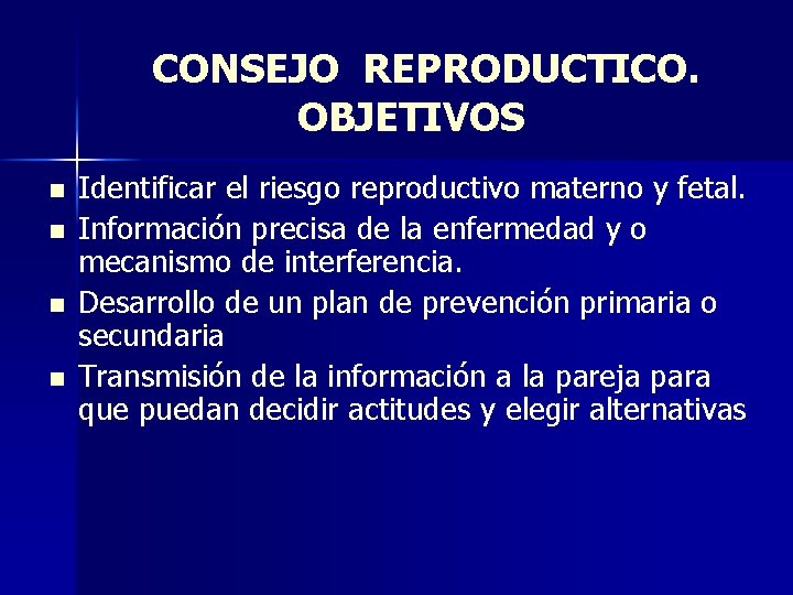 CONSEJO REPRODUCTICO. OBJETIVOS n n Identificar el riesgo reproductivo materno y fetal. Información precisa