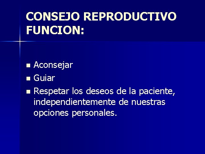 CONSEJO REPRODUCTIVO FUNCION: Aconsejar n Guiar n Respetar los deseos de la paciente, independientemente