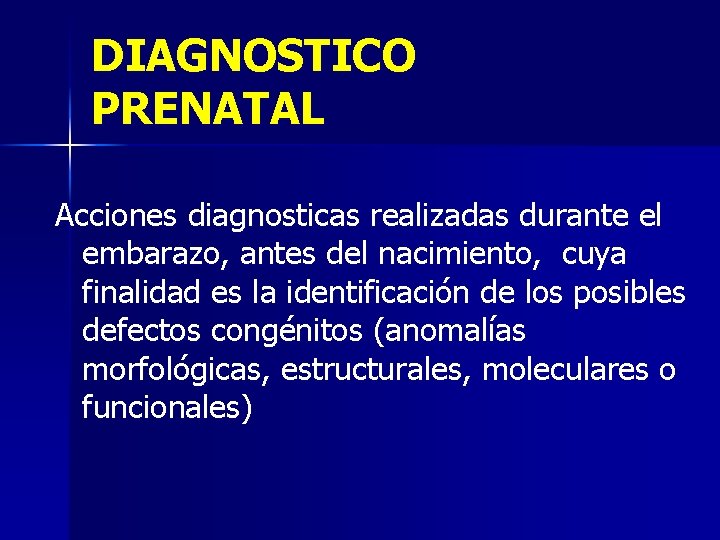 DIAGNOSTICO PRENATAL Acciones diagnosticas realizadas durante el embarazo, antes del nacimiento, cuya finalidad es