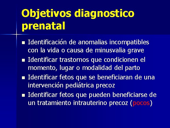 Objetivos diagnostico prenatal n n Identificación de anomalias incompatibles con la vida o causa