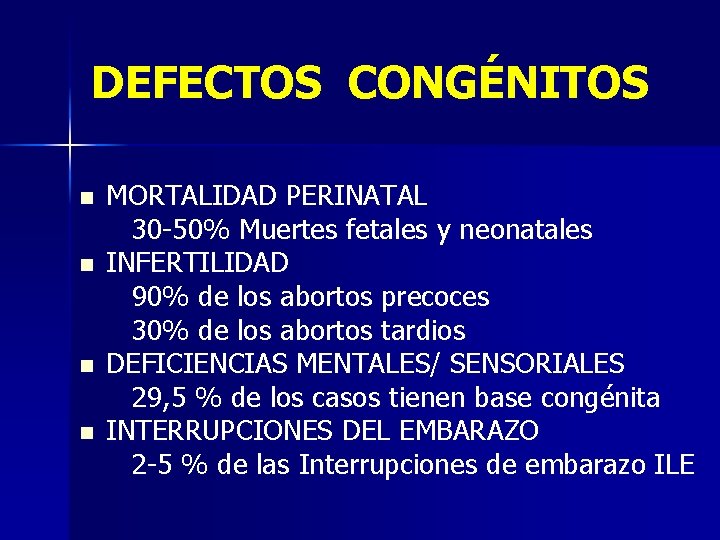 DEFECTOS CONGÉNITOS n n MORTALIDAD PERINATAL 30 -50% Muertes fetales y neonatales INFERTILIDAD 90%