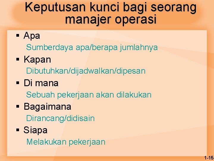 Keputusan kunci bagi seorang manajer operasi § Apa Sumberdaya apa/berapa jumlahnya § Kapan Dibutuhkan/dijadwalkan/dipesan
