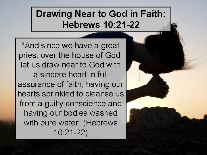 Drawing Near to God in Faith: Hebrews 10: 21 -22 “And since we have