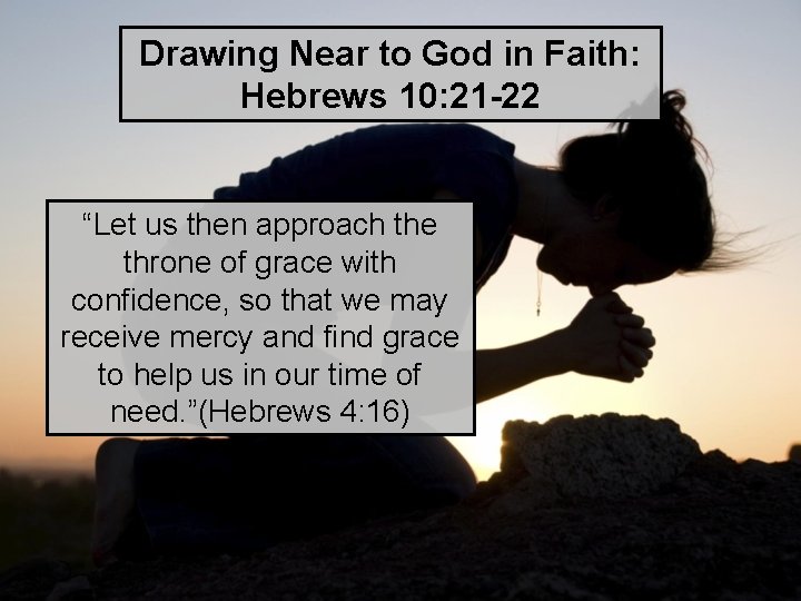 Drawing Near to God in Faith: Hebrews 10: 21 -22 “Let us then approach