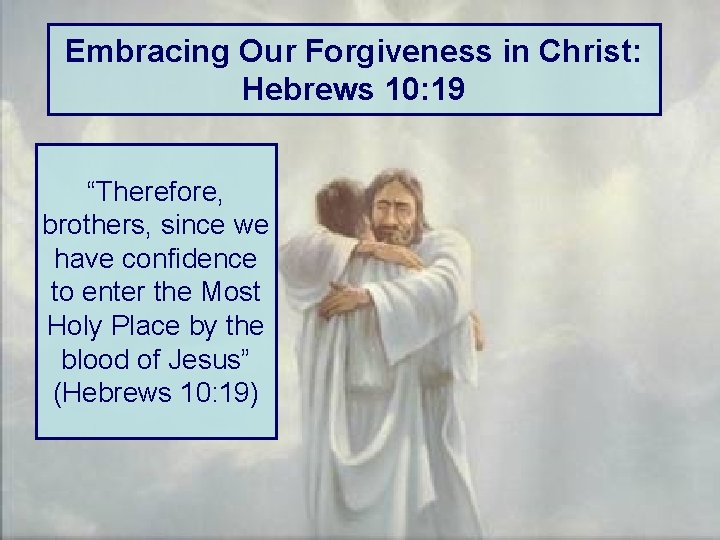 Embracing Our Forgiveness in Christ: Hebrews 10: 19 “Therefore, brothers, since we have confidence