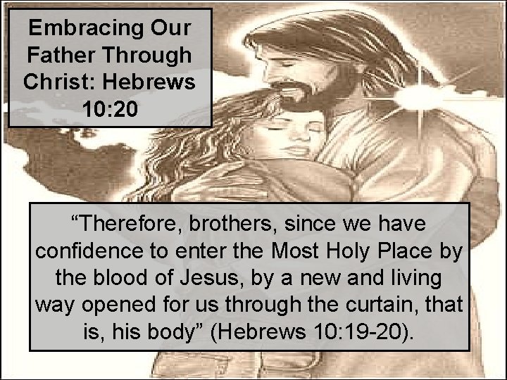 Embracing Our Father Through Christ: Hebrews 10: 20 “Therefore, brothers, since we have confidence