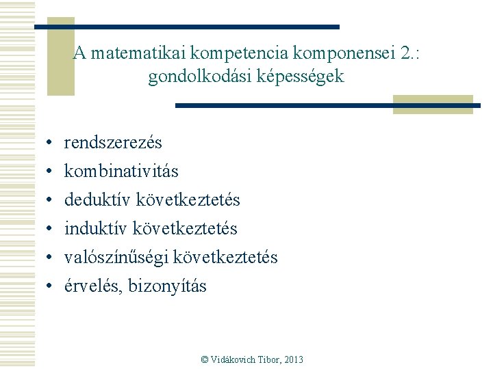 A matematikai kompetencia komponensei 2. : gondolkodási képességek • • • rendszerezés kombinativitás deduktív