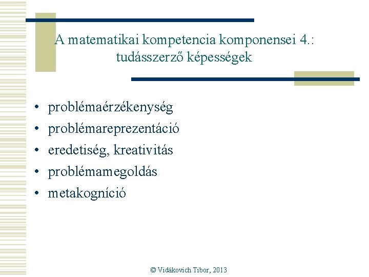 A matematikai kompetencia komponensei 4. : tudásszerző képességek • • • problémaérzékenység problémareprezentáció eredetiség,