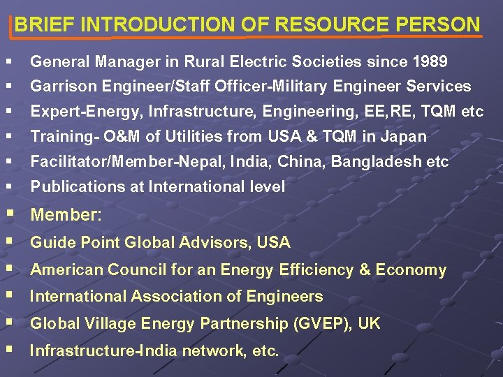 BRIEF INTRODUCTION OF RESOURCE PERSON § General Manager in Rural Electric Societies since 1989