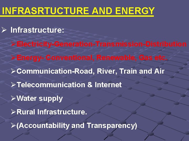 INFRASRTUCTURE AND ENERGY Ø Infrastructure: ØElectricity-Generation-Transmission-Distribution ØEnergy- Conventional, Renewable, Gas etc. ØCommunication-Road, River, Train