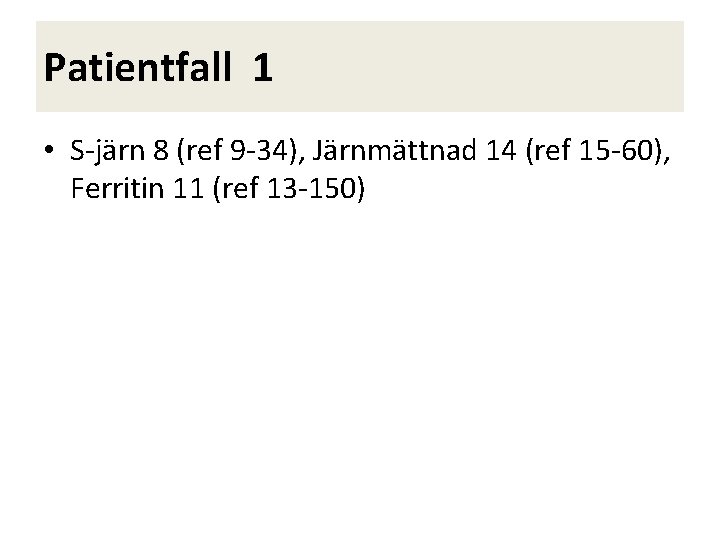 Patientfall 1 • S-järn 8 (ref 9 -34), Järnmättnad 14 (ref 15 -60), Ferritin