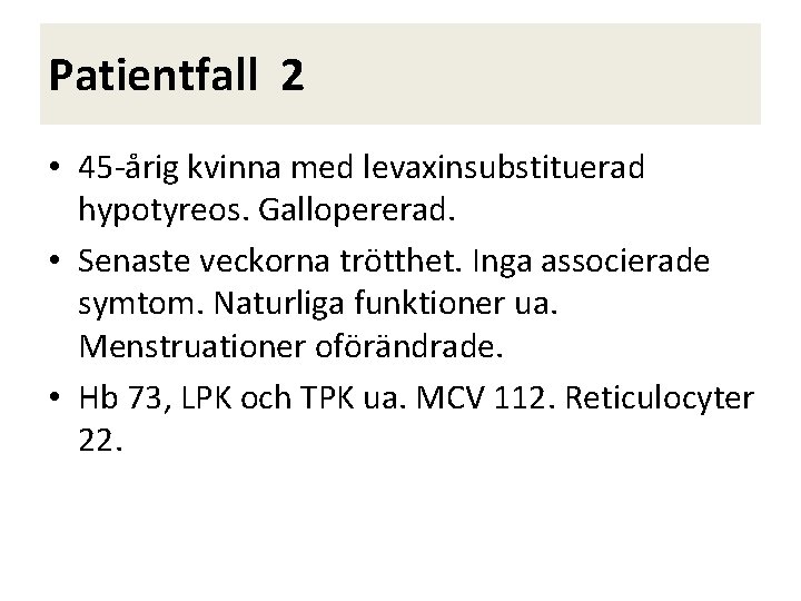 Patientfall 2 • 45 -årig kvinna med levaxinsubstituerad hypotyreos. Gallopererad. • Senaste veckorna trötthet.