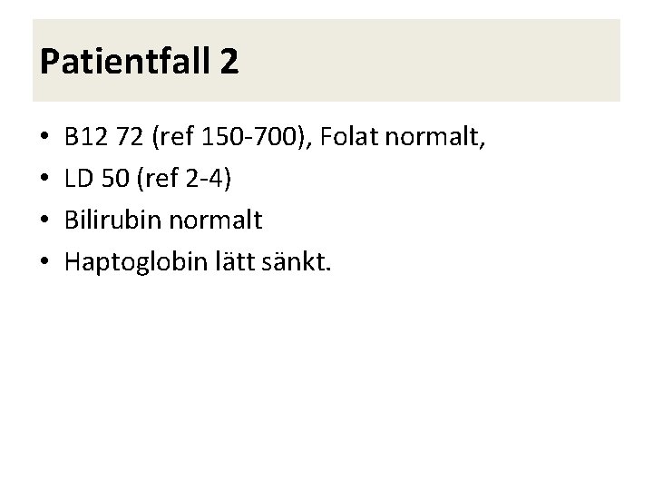 Patientfall 2 • • B 12 72 (ref 150 -700), Folat normalt, LD 50
