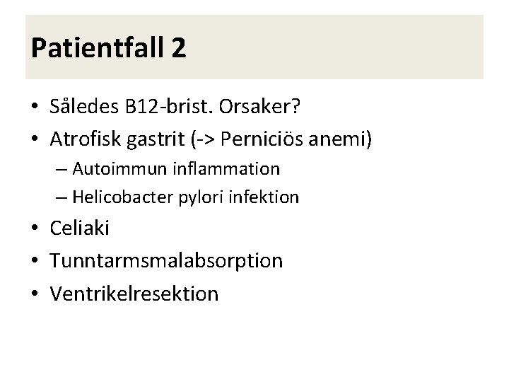 Patientfall 2 • Således B 12 -brist. Orsaker? • Atrofisk gastrit (-> Perniciös anemi)