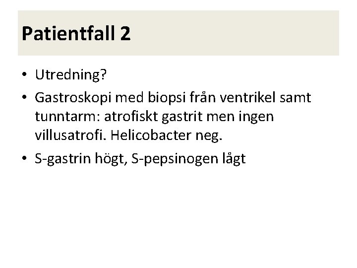 Patientfall 2 • Utredning? • Gastroskopi med biopsi från ventrikel samt tunntarm: atrofiskt gastrit