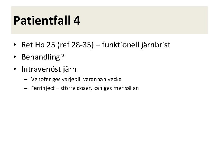 Patientfall 4 • Ret Hb 25 (ref 28 -35) = funktionell järnbrist • Behandling?