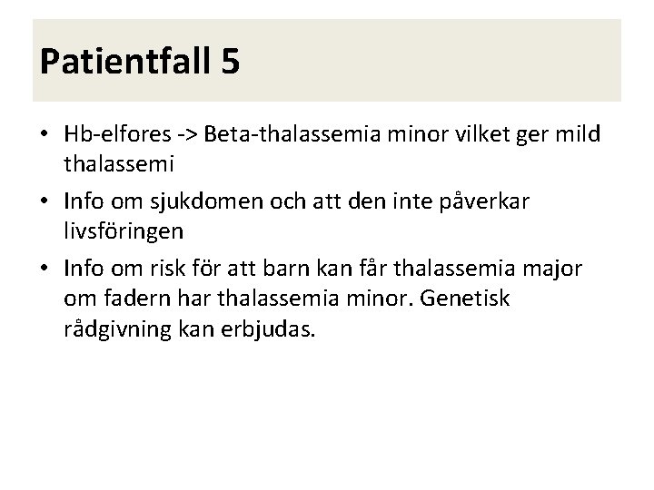 Patientfall 5 • Hb-elfores -> Beta-thalassemia minor vilket ger mild thalassemi • Info om