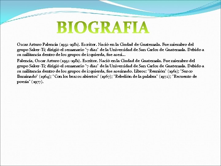 Oscar Arturo Palencia (1932 -1981). Escritor. Nació en la Ciudad de Guatemala. Fue miembro