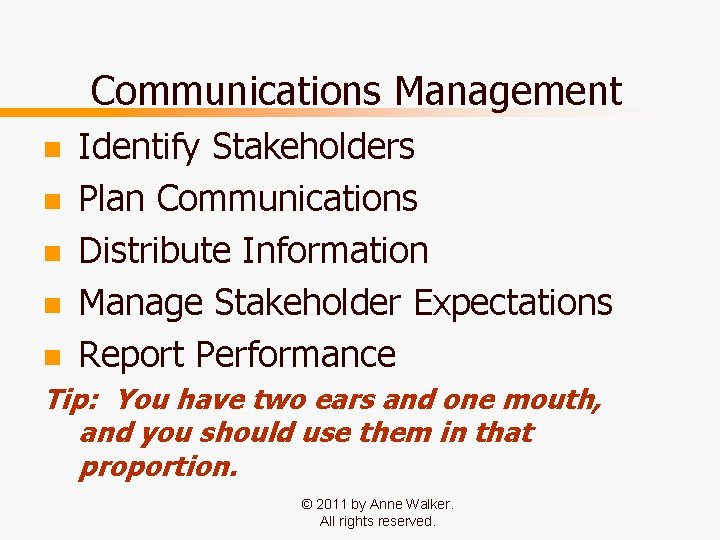 Communications Management n n n Identify Stakeholders Plan Communications Distribute Information Manage Stakeholder Expectations