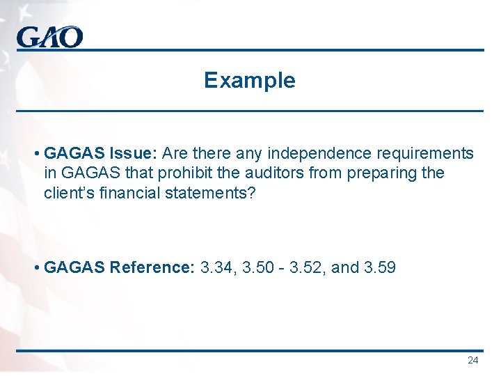 Example • GAGAS Issue: Are there any independence requirements in GAGAS that prohibit the