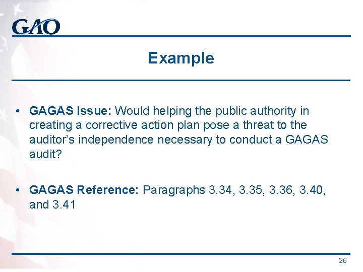 Example • GAGAS Issue: Would helping the public authority in creating a corrective action