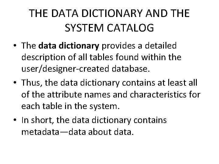 THE DATA DICTIONARY AND THE SYSTEM CATALOG • The data dictionary provides a detailed