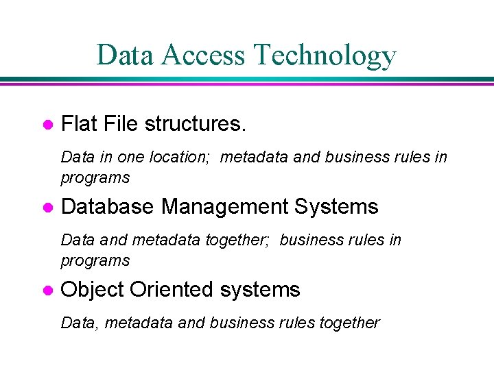 Data Access Technology l Flat File structures. Data in one location; metadata and business Data Access Technology l Flat File structures. Data in one location; metadata and business