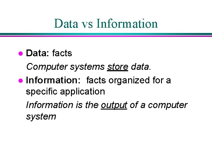 Data vs Information Data: facts Computer systems store data. l Information: facts organized for Data vs Information Data: facts Computer systems store data. l Information: facts organized for