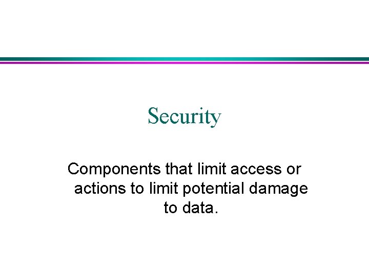 Security Components that limit access or actions to limit potential damage to data. Security Components that limit access or actions to limit potential damage to data.