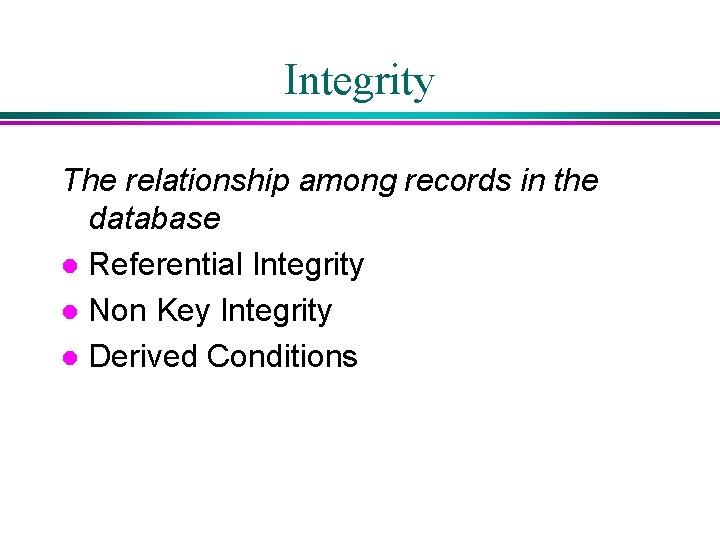 Integrity The relationship among records in the database l Referential Integrity l Non Key Integrity The relationship among records in the database l Referential Integrity l Non Key