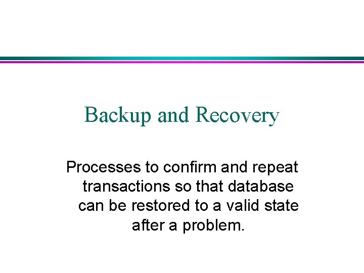 Backup and Recovery Processes to confirm and repeat transactions so that database can be Backup and Recovery Processes to confirm and repeat transactions so that database can be