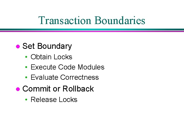 Transaction Boundaries l Set Boundary • Obtain Locks • Execute Code Modules • Evaluate Transaction Boundaries l Set Boundary • Obtain Locks • Execute Code Modules • Evaluate