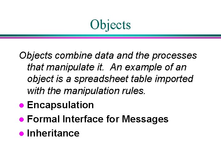 Objects combine data and the processes that manipulate it. An example of an object Objects combine data and the processes that manipulate it. An example of an object