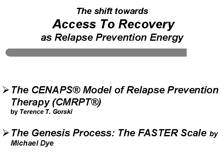 The shift towards Access To Recovery as Relapse Prevention Energy Ø The CENAPS® Model