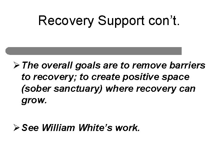 Recovery Support con’t. Ø The overall goals are to remove barriers to recovery; to