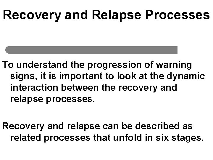 Recovery and Relapse Processes To understand the progression of warning signs, it is important