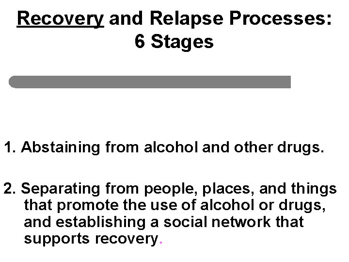 Recovery and Relapse Processes: 6 Stages 1. Abstaining from alcohol and other drugs. 2.