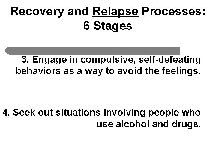 Recovery and Relapse Processes: 6 Stages 3. Engage in compulsive, self-defeating behaviors as a