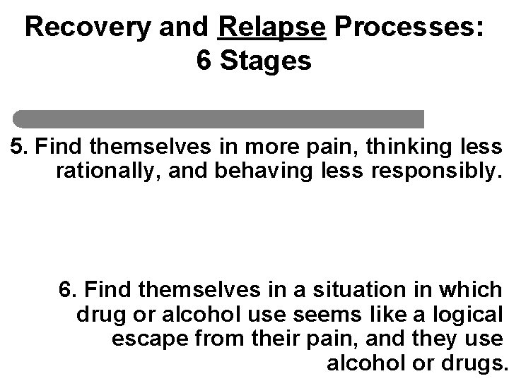 Recovery and Relapse Processes: 6 Stages 5. Find themselves in more pain, thinking less