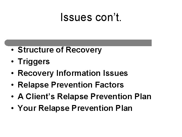 Issues con’t. • • • Structure of Recovery Triggers Recovery Information Issues Relapse Prevention