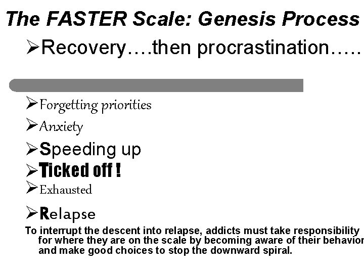 The FASTER Scale: Genesis Process ØRecovery…. then procrastination…. . ØForgetting priorities ØAnxiety ØSpeeding up