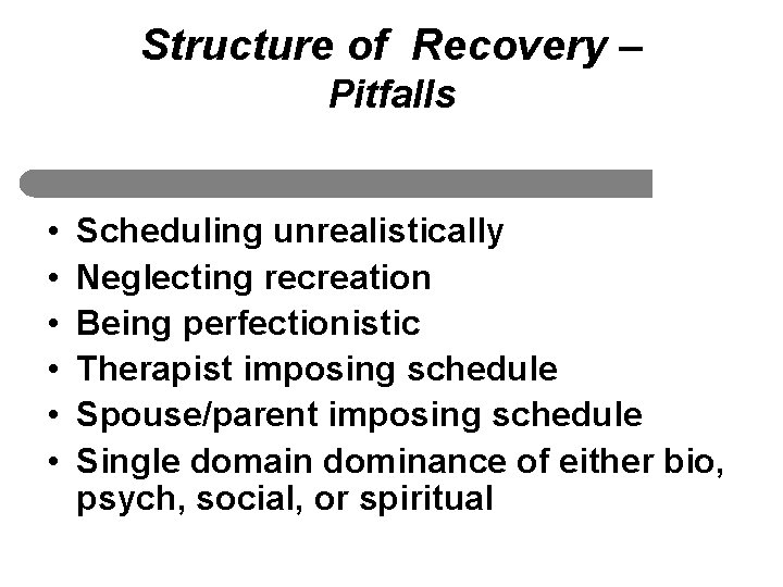 Structure of Recovery – Pitfalls • • • Scheduling unrealistically Neglecting recreation Being perfectionistic