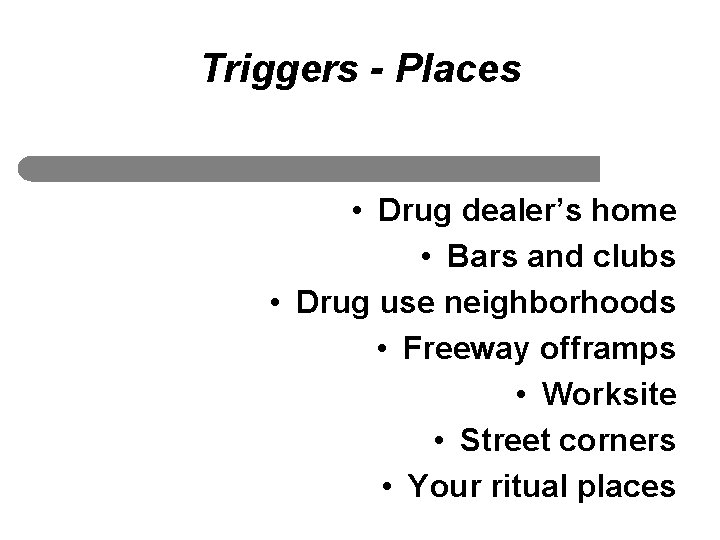 Triggers - Places • Drug dealer’s home • Bars and clubs • Drug use