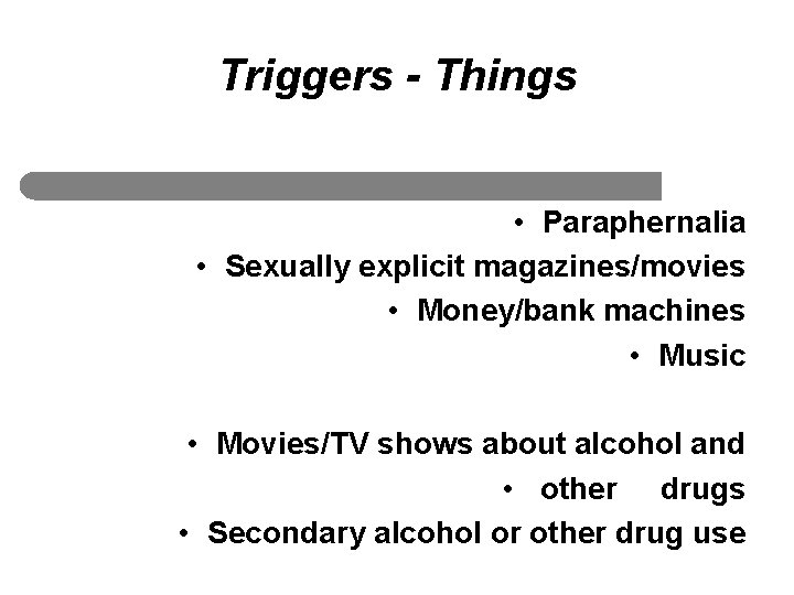 Triggers - Things • Paraphernalia • Sexually explicit magazines/movies • Money/bank machines • Music
